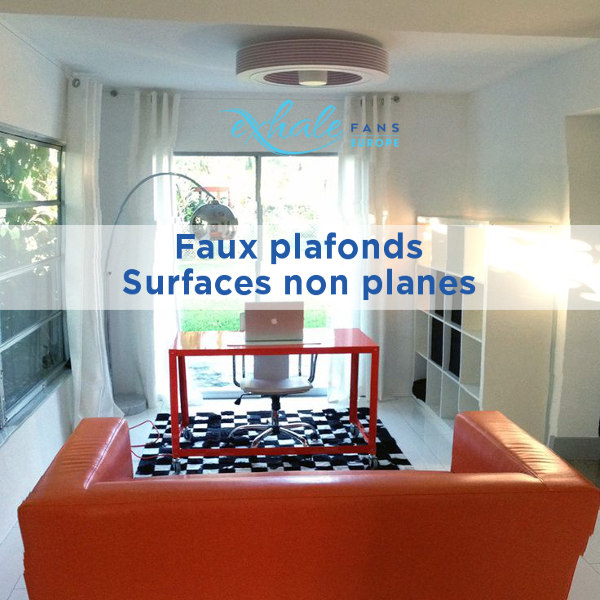 Montage des ventilateurs Exhale sur des plafonds non plats / faux plafonds / surfaces non planes